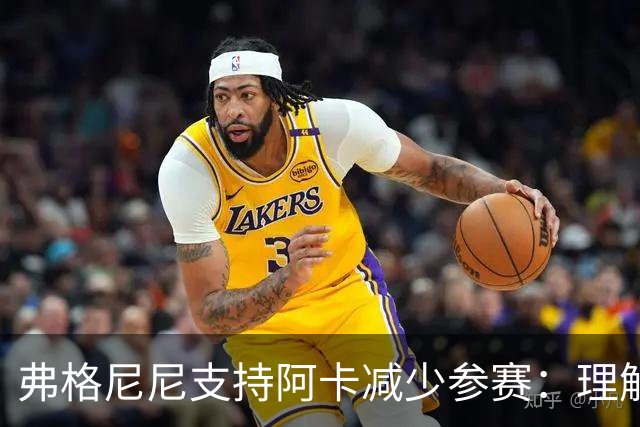 弗格尼尼支持阿卡减少参赛：理解节制与有效休整的重要性